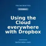 Using the Cloud everywhere with Dropbox