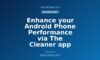 Enhance your Android Phone Performance via The Cleaner app