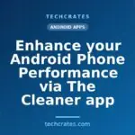 Enhance your Android Phone Performance via The Cleaner app