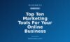 Top Ten Marketing Tools For Your Online Business