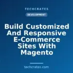 Build Customized And Responsive E-Commerce Sites With Magento