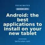 Android: the best applications to install on your new tablet