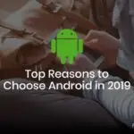 Top 10 reasons to Choose Android in 2019