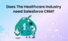 The healthcare industry has recognized the value of a healthcare CRM