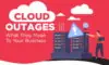 Cloud Outages – What They Mean To Your Business