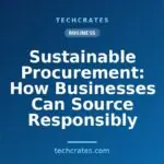 Sustainable Procurement: How Businesses Can Source Responsibly